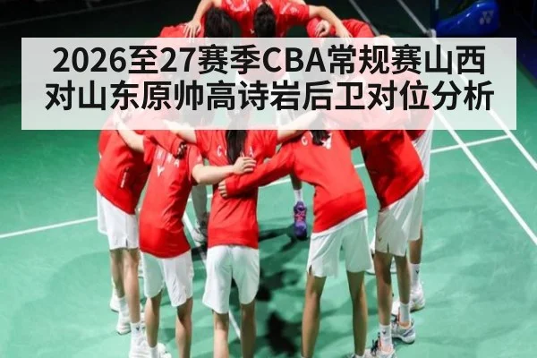 2026至27赛季CBA常规赛山西对山东原帅高诗岩后卫对位分析